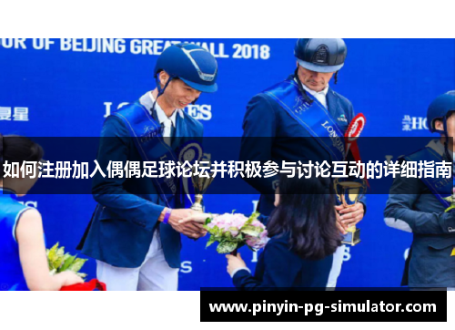 如何注册加入偶偶足球论坛并积极参与讨论互动的详细指南