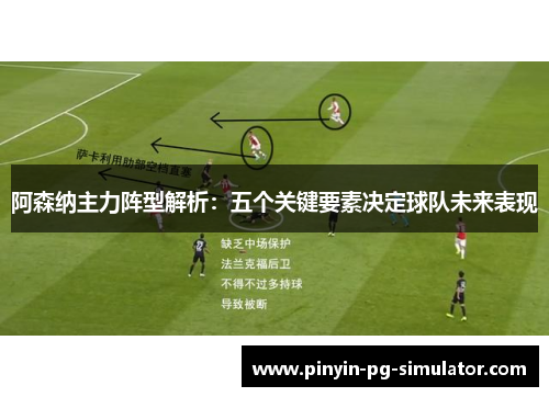 阿森纳主力阵型解析：五个关键要素决定球队未来表现