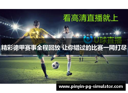 精彩德甲赛事全程回放 让你错过的比赛一网打尽