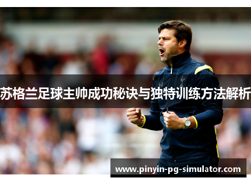 苏格兰足球主帅成功秘诀与独特训练方法解析