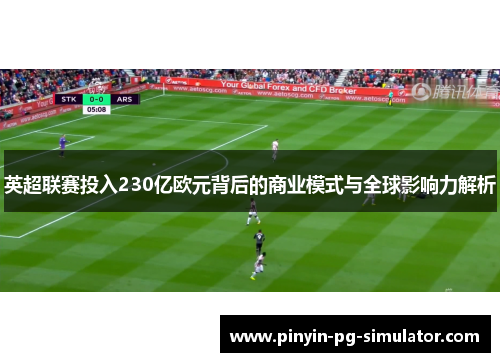英超联赛投入230亿欧元背后的商业模式与全球影响力解析