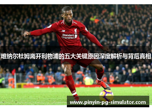 维纳尔杜姆离开利物浦的五大关键原因深度解析与背后真相