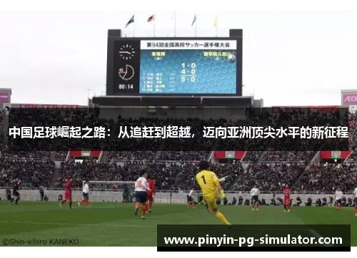 中国足球崛起之路：从追赶到超越，迈向亚洲顶尖水平的新征程