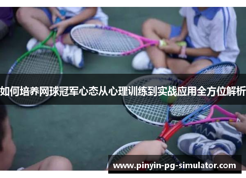 如何培养网球冠军心态从心理训练到实战应用全方位解析