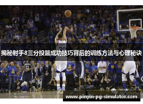 揭秘射手8三分投篮成功技巧背后的训练方法与心理秘诀