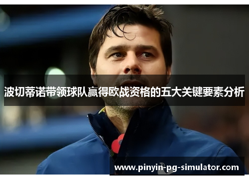 波切蒂诺带领球队赢得欧战资格的五大关键要素分析