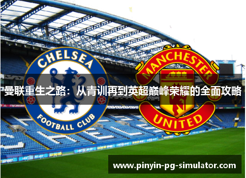 曼联重生之路：从青训再到英超巅峰荣耀的全面攻略