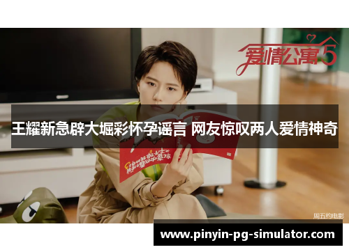 王耀新急辟大堀彩怀孕谣言 网友惊叹两人爱情神奇