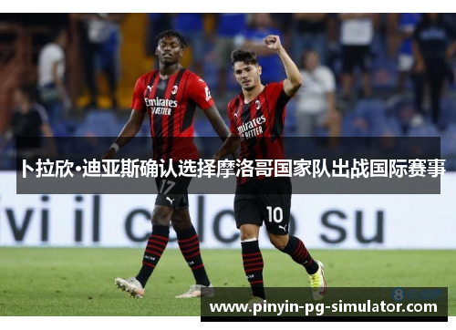 卜拉欣·迪亚斯确认选择摩洛哥国家队出战国际赛事