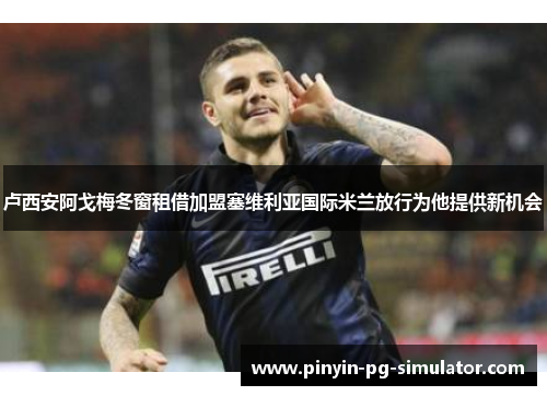 卢西安阿戈梅冬窗租借加盟塞维利亚国际米兰放行为他提供新机会