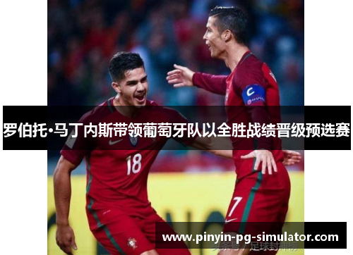 罗伯托·马丁内斯带领葡萄牙队以全胜战绩晋级预选赛